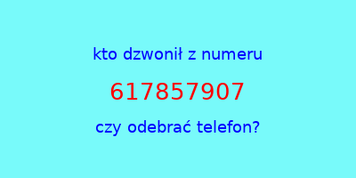 kto dzwonił 617857907  czy odebrać telefon?