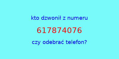 kto dzwonił 617874076  czy odebrać telefon?