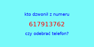 kto dzwonił 617913762  czy odebrać telefon?