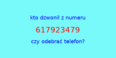 kto dzwonił 617923479  czy odebrać telefon?