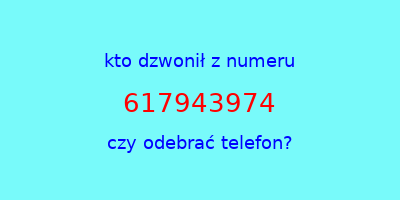 kto dzwonił 617943974  czy odebrać telefon?