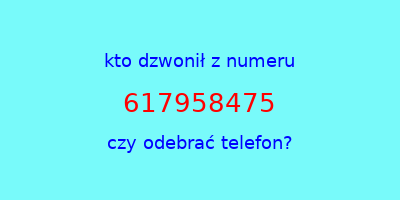 kto dzwonił 617958475  czy odebrać telefon?