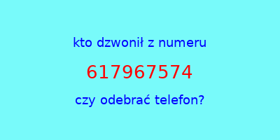 kto dzwonił 617967574  czy odebrać telefon?