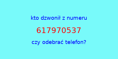 kto dzwonił 617970537  czy odebrać telefon?