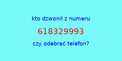 kto dzwonił 618329993  czy odebrać telefon?