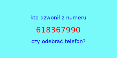 kto dzwonił 618367990  czy odebrać telefon?