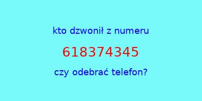 kto dzwonił 618374345  czy odebrać telefon?