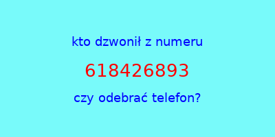 kto dzwonił 618426893  czy odebrać telefon?