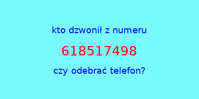 kto dzwonił 618517498  czy odebrać telefon?