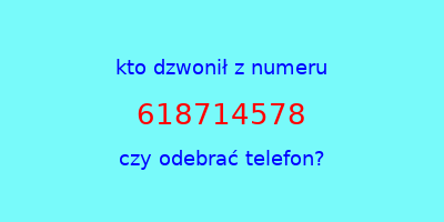 kto dzwonił 618714578  czy odebrać telefon?