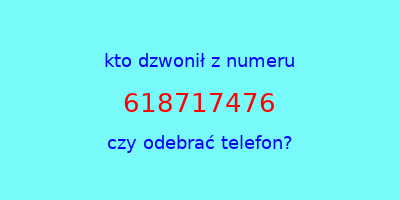 kto dzwonił 618717476  czy odebrać telefon?