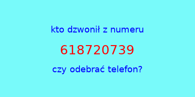 kto dzwonił 618720739  czy odebrać telefon?