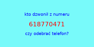 kto dzwonił 618770471  czy odebrać telefon?