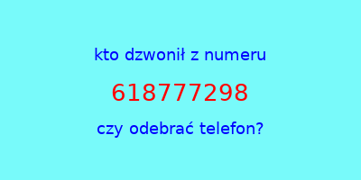 kto dzwonił 618777298  czy odebrać telefon?