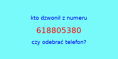 kto dzwonił 618805380  czy odebrać telefon?