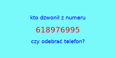 kto dzwonił 618976995  czy odebrać telefon?