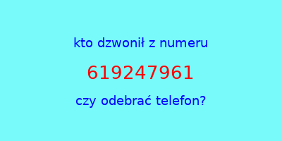 kto dzwonił 619247961  czy odebrać telefon?