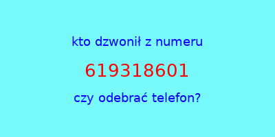 kto dzwonił 619318601  czy odebrać telefon?