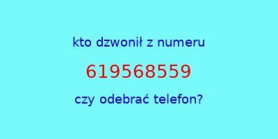 kto dzwonił 619568559  czy odebrać telefon?