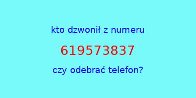 kto dzwonił 619573837  czy odebrać telefon?