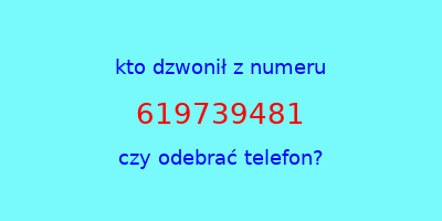 kto dzwonił 619739481  czy odebrać telefon?