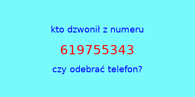 kto dzwonił 619755343  czy odebrać telefon?