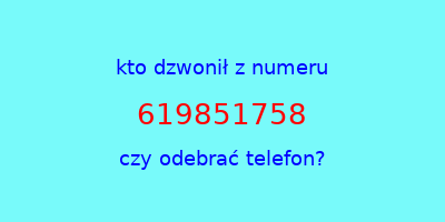 kto dzwonił 619851758  czy odebrać telefon?