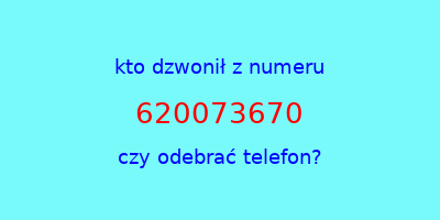 kto dzwonił 620073670  czy odebrać telefon?