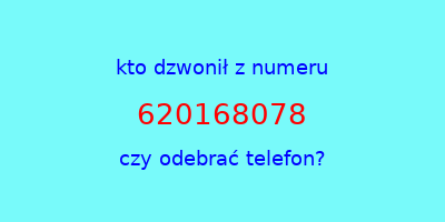 kto dzwonił 620168078  czy odebrać telefon?