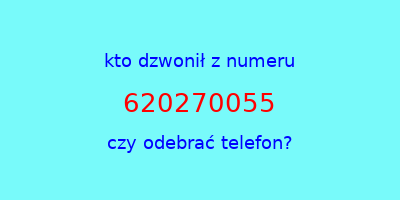 kto dzwonił 620270055  czy odebrać telefon?