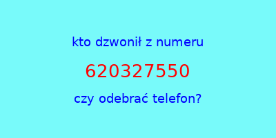 kto dzwonił 620327550  czy odebrać telefon?