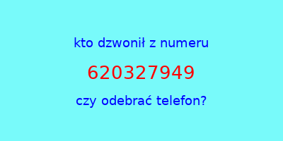 kto dzwonił 620327949  czy odebrać telefon?