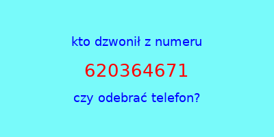 kto dzwonił 620364671  czy odebrać telefon?