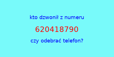 kto dzwonił 620418790  czy odebrać telefon?