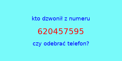 kto dzwonił 620457595  czy odebrać telefon?