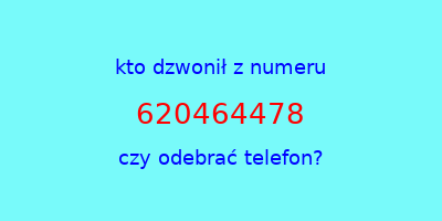 kto dzwonił 620464478  czy odebrać telefon?