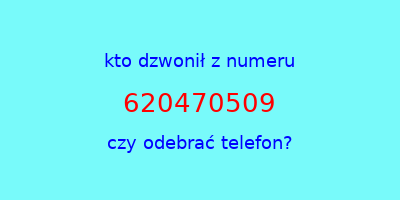 kto dzwonił 620470509  czy odebrać telefon?