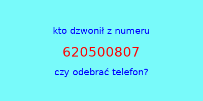 kto dzwonił 620500807  czy odebrać telefon?