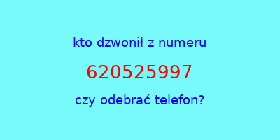 kto dzwonił 620525997  czy odebrać telefon?