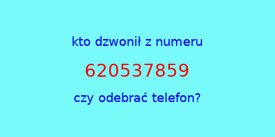 kto dzwonił 620537859  czy odebrać telefon?