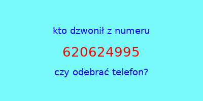 kto dzwonił 620624995  czy odebrać telefon?