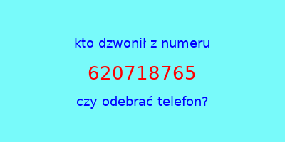 kto dzwonił 620718765  czy odebrać telefon?