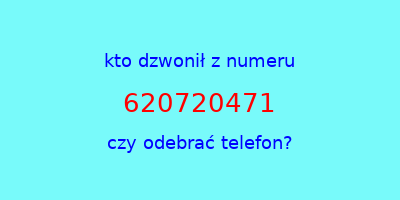 kto dzwonił 620720471  czy odebrać telefon?