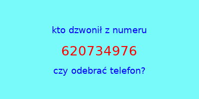 kto dzwonił 620734976  czy odebrać telefon?