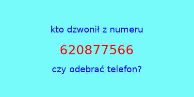 kto dzwonił 620877566  czy odebrać telefon?