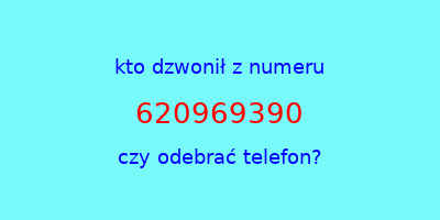 kto dzwonił 620969390  czy odebrać telefon?