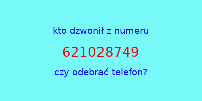 kto dzwonił 621028749  czy odebrać telefon?