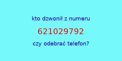 kto dzwonił 621029792  czy odebrać telefon?