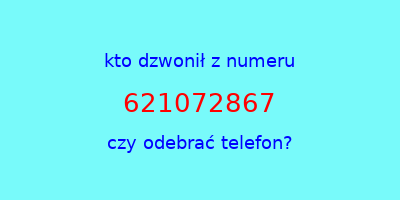 kto dzwonił 621072867  czy odebrać telefon?