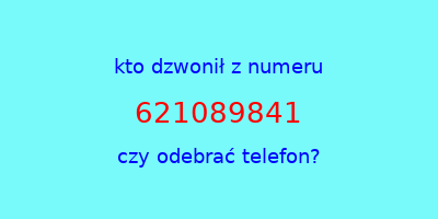 kto dzwonił 621089841  czy odebrać telefon?